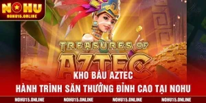 Kho Báu Aztec – Hành Trình Săn Thưởng Đỉnh Cao Tại Nohu