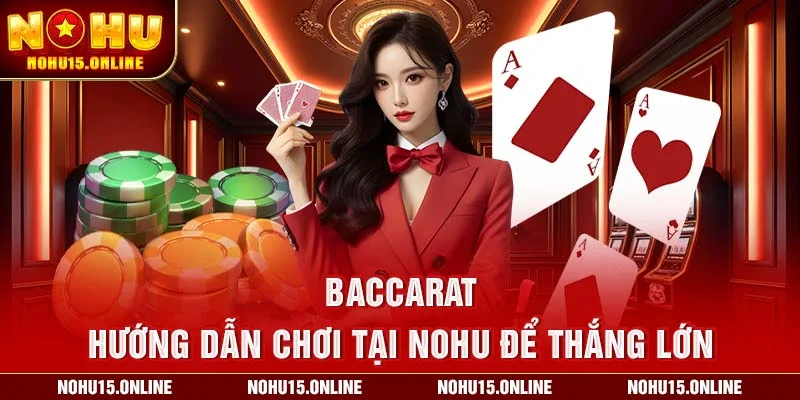 Baccarat – Hướng Dẫn Chơi Tại Nohu Để Thắng Lớn