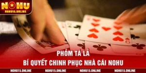 Phỏm Tá Lả – Bí Quyết Chinh Phục Nhà Cái Nohu