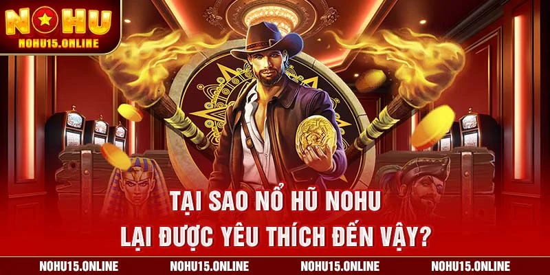Tại Sao Nổ Hũ Nohu Lại Được Yêu Thích Đến Vậy?