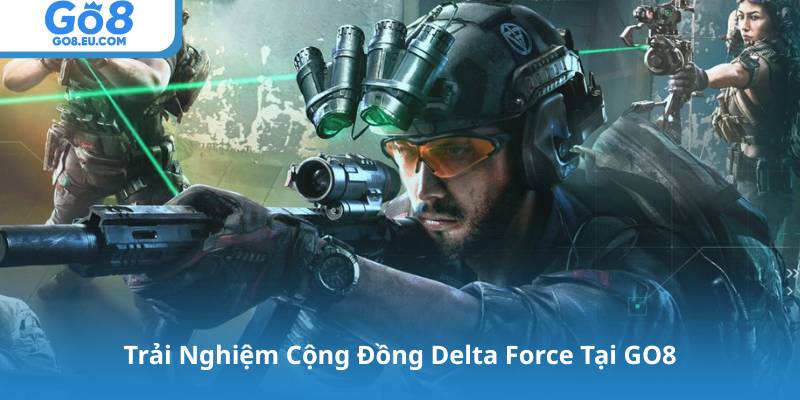 Trải Nghiệm Cộng Đồng Delta Force Tại GO8