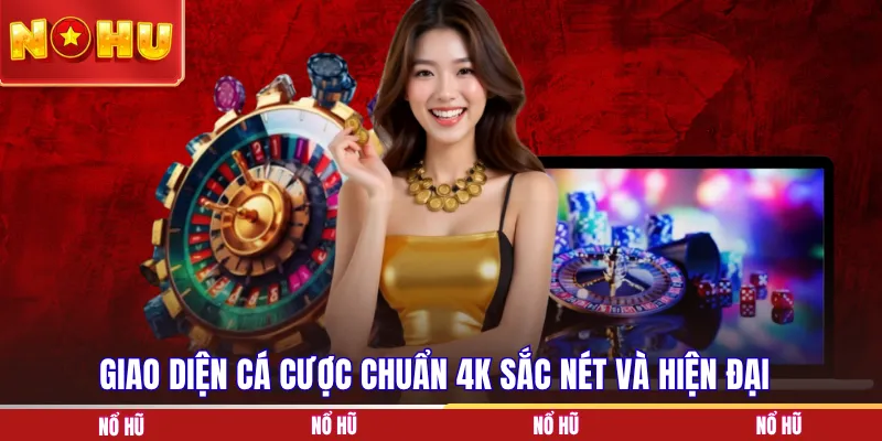 Giao diện cá cược chuẩn 4K sắc nét và hiện đại